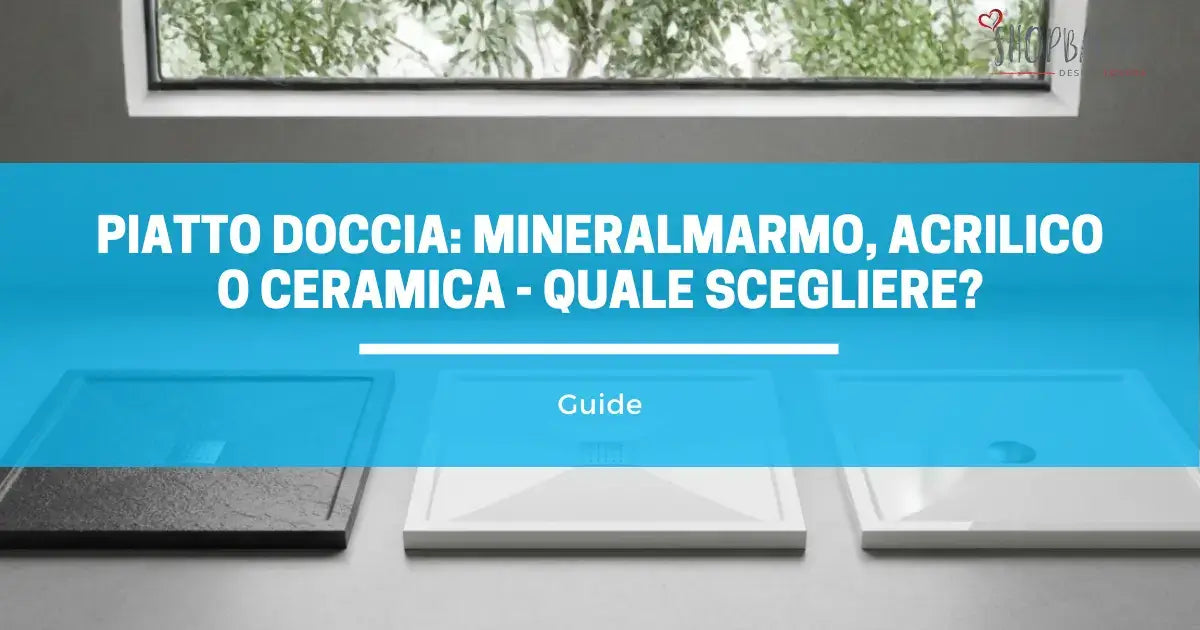 Piatto doccia: mineralmarmo, acrilico o ceramica - quale scegliere?
