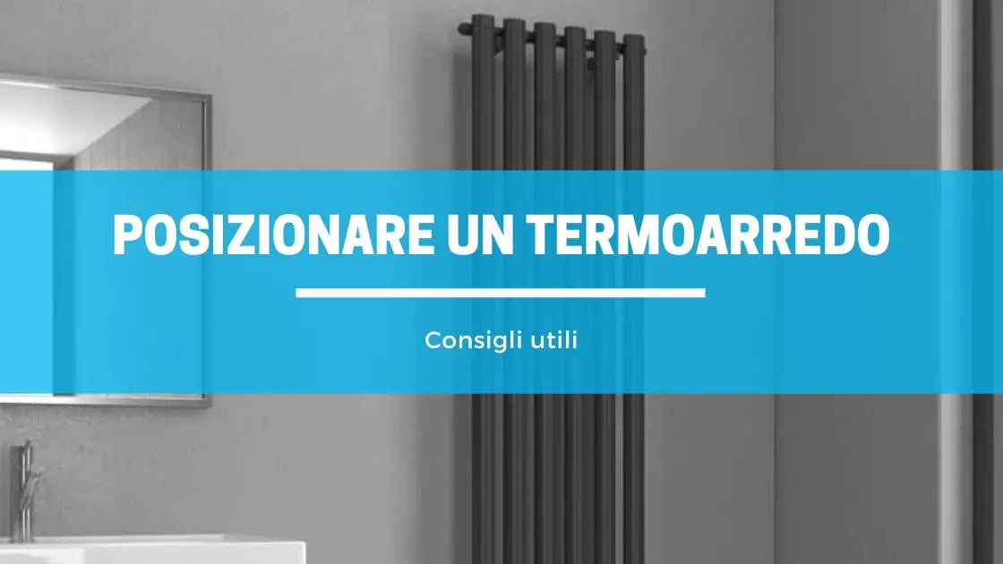 Come posizionare correttamente un termoarredo