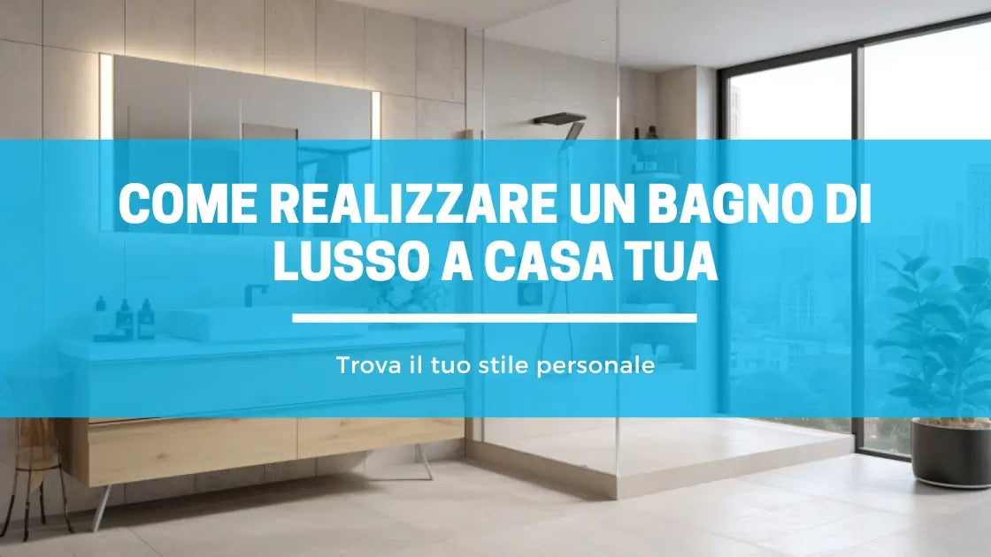 Come realizzare un bagno di lusso a casa tua